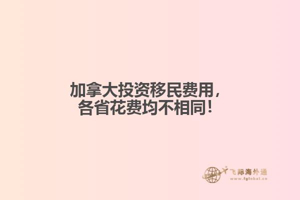 加拿大投資移民費(fèi)用，各省花費(fèi)均不相同！