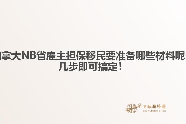 加拿大NB省雇主擔保移民要準備哪些材料呢，幾步即可搞定！