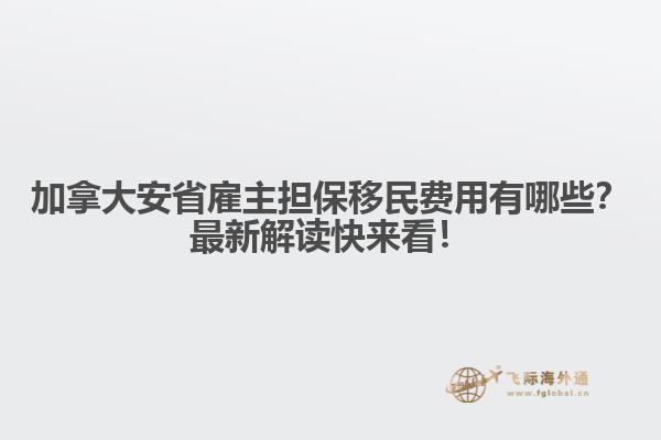 加拿大安省雇主擔(dān)保移民費(fèi)用有哪些？最新解讀快來看！