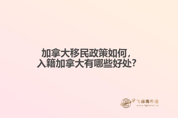 加拿大移民政策如何，入籍加拿大有哪些好處？