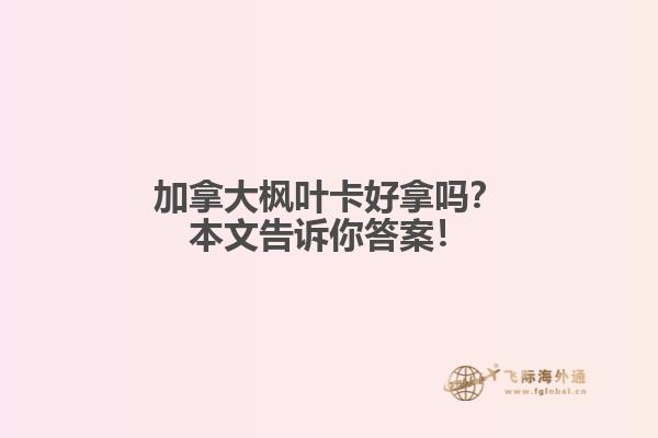 加拿大楓葉卡好拿嗎？本文告訴你答案！
