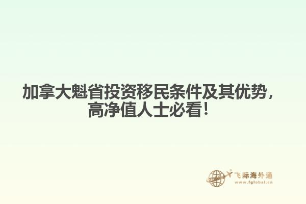 加拿大魁省投資移民條件及其優(yōu)勢，高凈值人士必看！