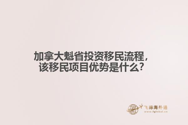 加拿大魁省投資移民流程，該移民項(xiàng)目?jī)?yōu)勢(shì)是什么？