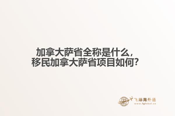 加拿大薩省全稱是什么，移民加拿大薩省項(xiàng)目如何？