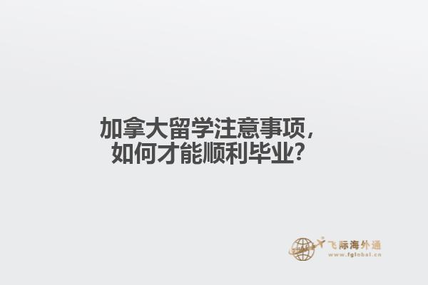 加拿大留學(xué)注意事項(xiàng)，如何才能順利畢業(yè)？