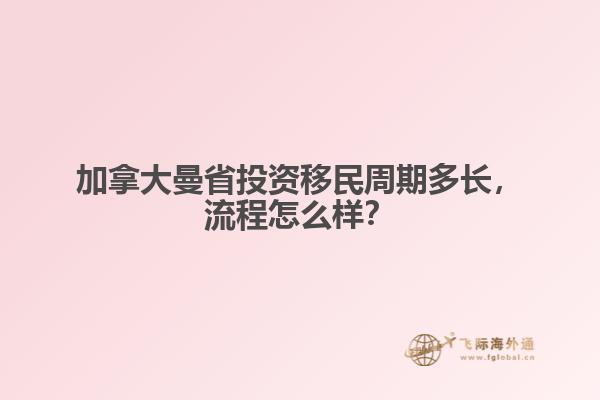 加拿大曼省投資移民周期多長，流程怎么樣？