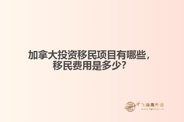 加拿大投資移民項(xiàng)目有哪些，移民費(fèi)用是多少？