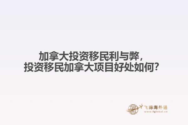 加拿大投資移民利與弊，投資移民加拿大項(xiàng)目好處如何？
