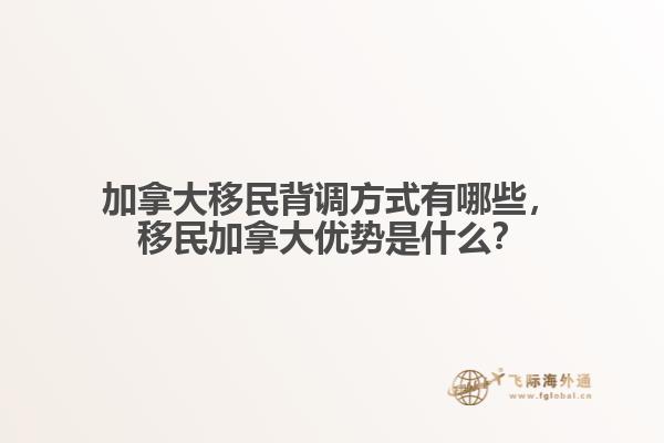 加拿大移民背調(diào)方式有哪些，移民加拿大優(yōu)勢是什么？