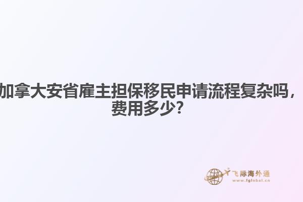 加拿大安省雇主擔(dān)保移民申請(qǐng)流程復(fù)雜嗎，費(fèi)用多少？