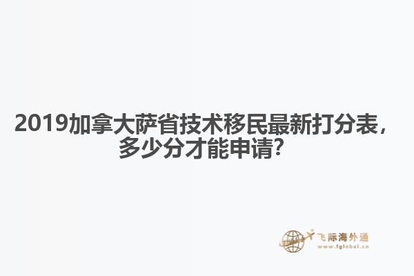 2019加拿大薩省技術移民最新打分表，多少分才能申請？