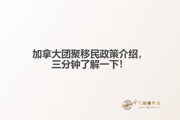 加拿大團聚移民政策介紹，三分鐘了解一下！