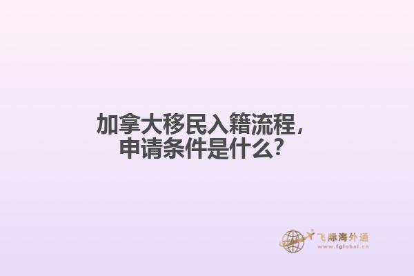加拿大移民入籍流程，申請條件是什么？