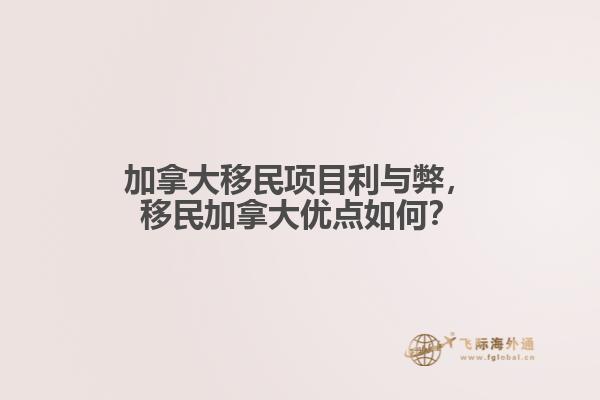 加拿大移民項目利與弊，移民加拿大優(yōu)點如何？