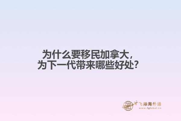為什么要移民加拿大，為下一代帶來哪些好處？