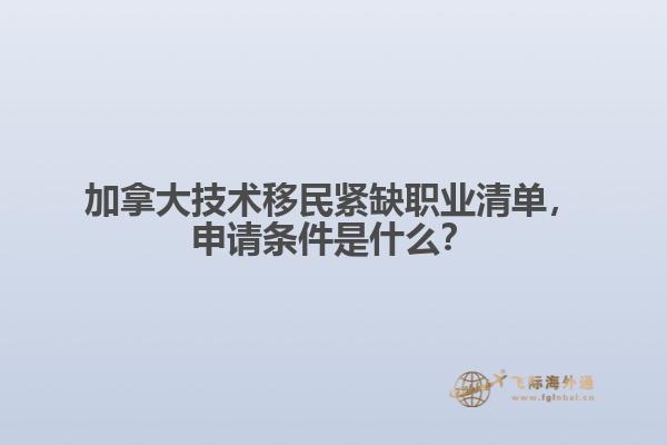 加拿大技術(shù)移民緊缺職業(yè)清單，申請條件是什么？