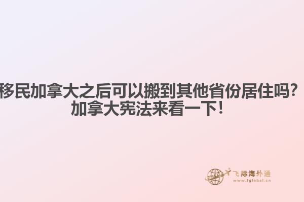 移民加拿大之后可以搬到其他省份居住嗎？加拿大憲法來看一下！