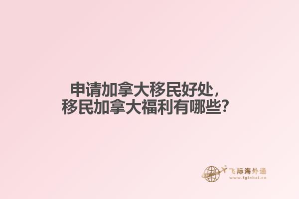 申請加拿大移民好處，移民加拿大福利有哪些？