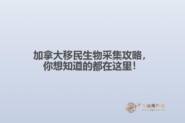 加拿大移民生物采集攻略，你想知道的都在這里！