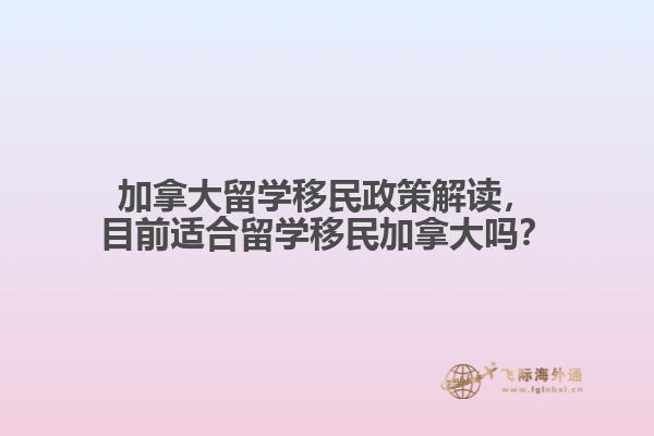 加拿大留學(xué)移民政策解讀，目前適合留學(xué)移民加拿大嗎？