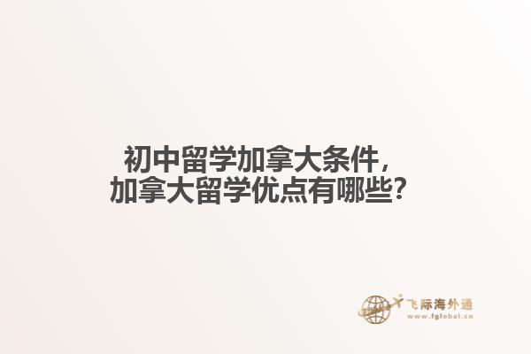 初中留學(xué)加拿大條件，加拿大留學(xué)優(yōu)點(diǎn)有哪些？