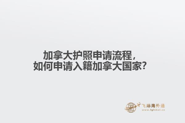 加拿大護照申請流程，如何申請入籍加拿大國家？