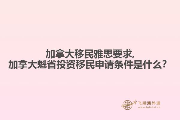 加拿大移民雅思要求,加拿大魁省投資移民申請條件是什么？