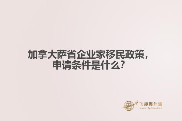 加拿大薩省企業(yè)家移民政策，申請(qǐng)條件是什么？