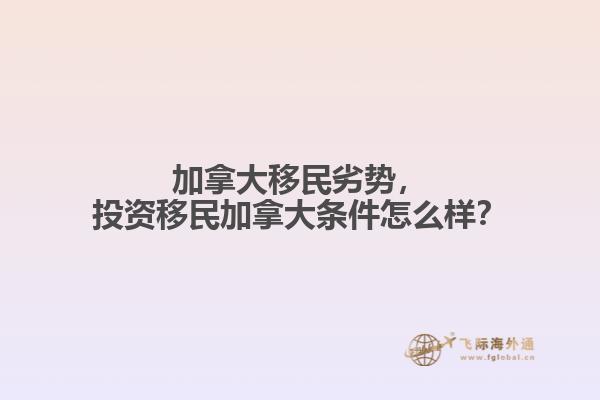 加拿大移民劣勢，投資移民加拿大條件怎么樣？