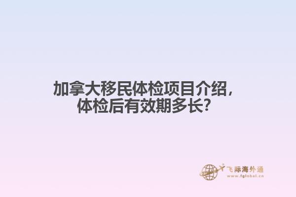 加拿大移民體檢項(xiàng)目介紹，體檢后有效期多長？