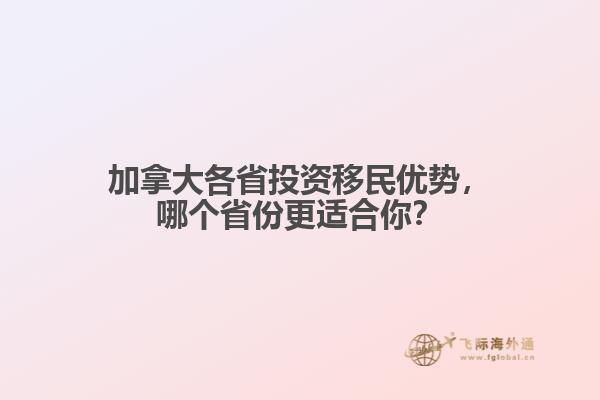 加拿大各省投資移民優(yōu)勢(shì)，哪個(gè)省份更適合你？