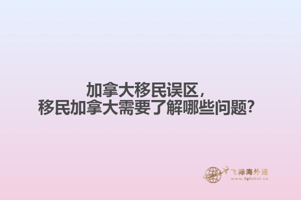 加拿大移民誤區(qū)，移民加拿大需要了解哪些問題？