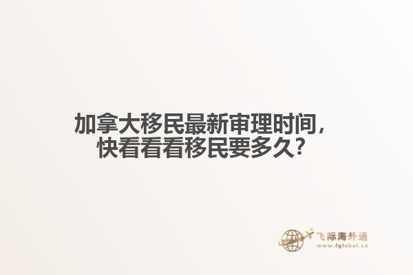 加拿大移民最新審理時(shí)間，快看看看移民要多久？