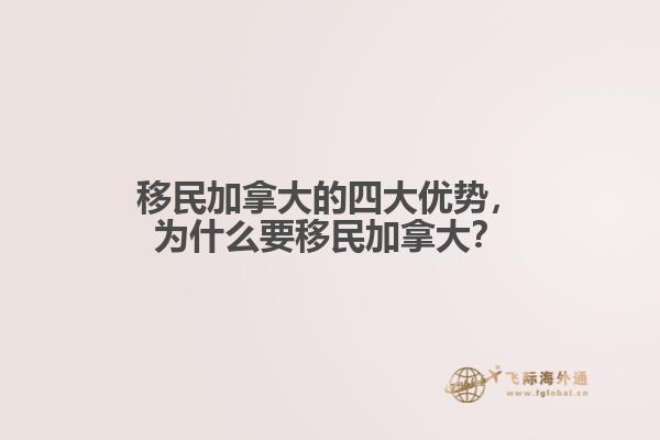 移民加拿大的四大優(yōu)勢(shì)，為什么要移民加拿大？