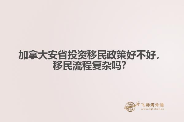 加拿大安省投資移民政策好不好，移民流程復(fù)雜嗎？