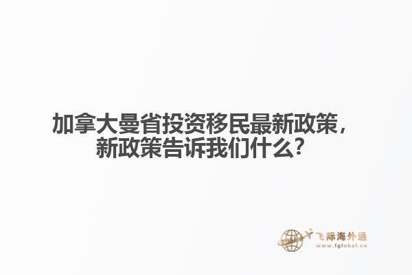 加拿大曼省投資移民最新政策，新政策告訴我們什么？