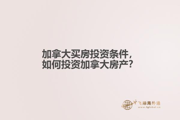 加拿大買房投資條件，如何投資加拿大房產(chǎn)？