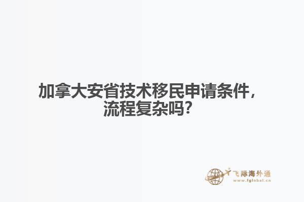 加拿大安省技術(shù)移民申請(qǐng)條件，流程復(fù)雜嗎？