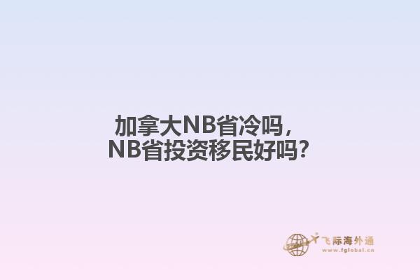 加拿大NB省冷嗎， NB省投資移民好嗎？