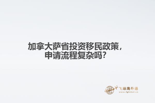 加拿大薩省投資移民政策，申請(qǐng)流程復(fù)雜嗎？