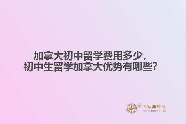加拿大初中留學費用多少，初中生留學加拿大優(yōu)勢有哪些？