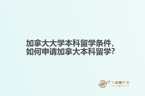 加拿大大學(xué)本科留學(xué)條件，如何申請加拿大本科留學(xué)？