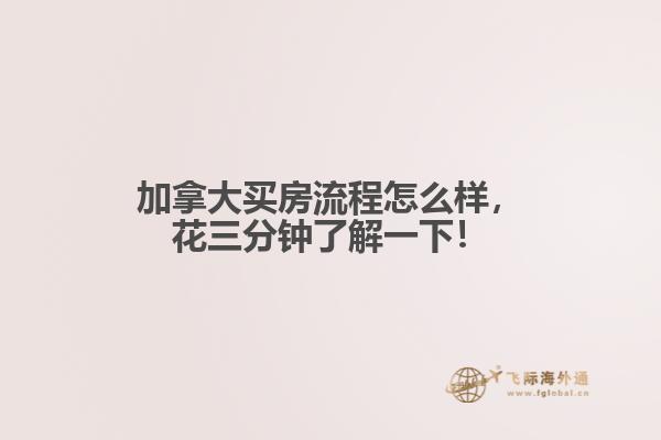 加拿大買房流程怎么樣，花三分鐘了解一下！