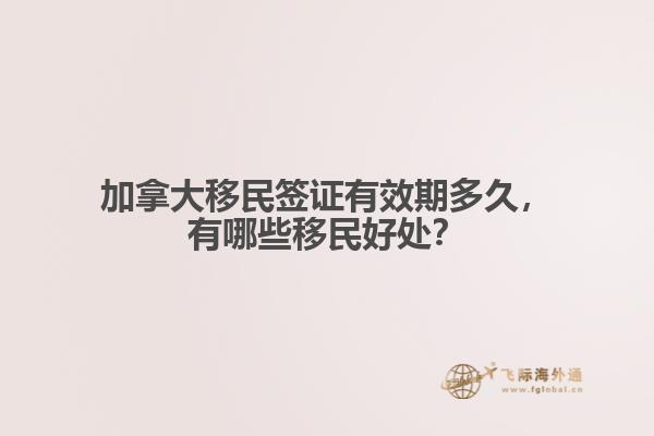 加拿大移民簽證有效期多久，有哪些移民好處？