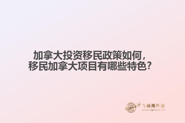 加拿大投資移民政策如何，移民加拿大項(xiàng)目有哪些特色？