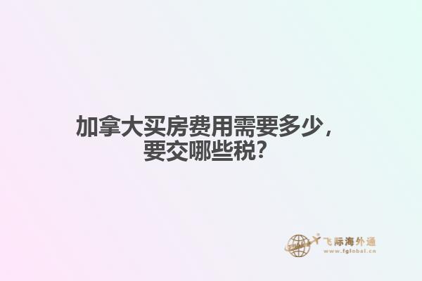 加拿大買房費(fèi)用需要多少，要交哪些稅？