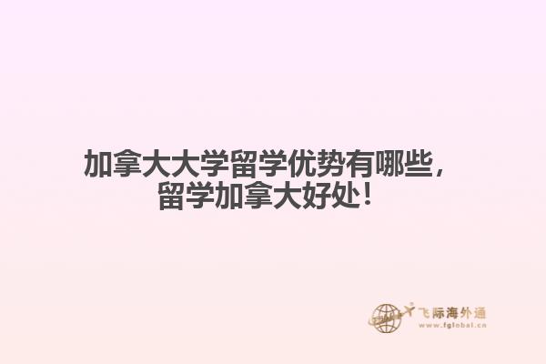 加拿大大學(xué)留學(xué)優(yōu)勢有哪些，留學(xué)加拿大好處！