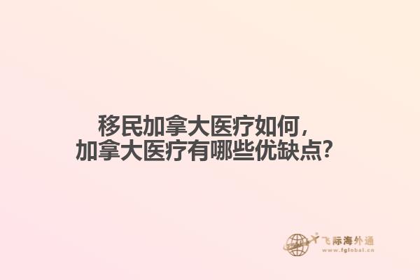 移民加拿大醫(yī)療如何，加拿大醫(yī)療有哪些優(yōu)缺點？