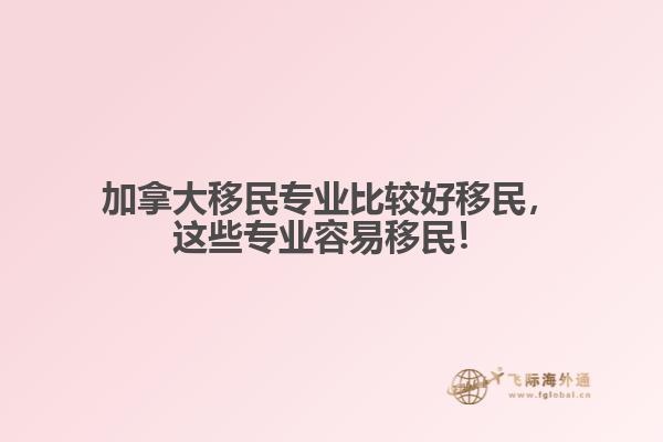 加拿大移民專業(yè)比較好移民，這些專業(yè)容易移民！