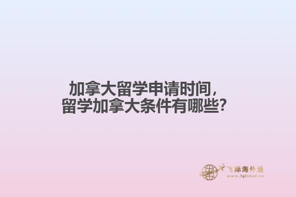 加拿大留學申請時間，留學加拿大條件有哪些？